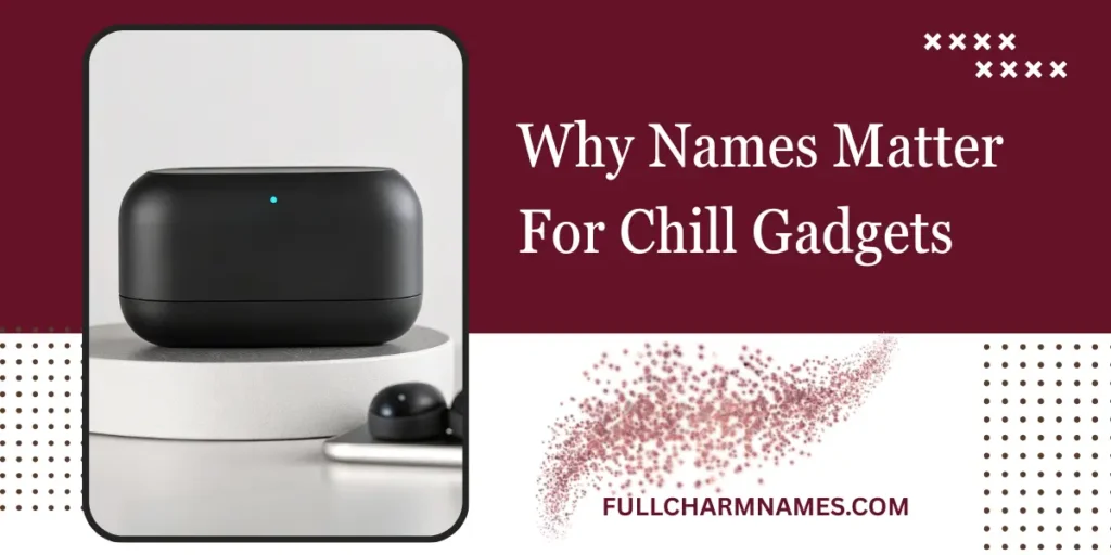 Why Names Matter For Chill Gadgets