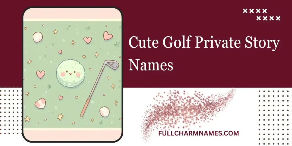 Cute Golf Private Story Names