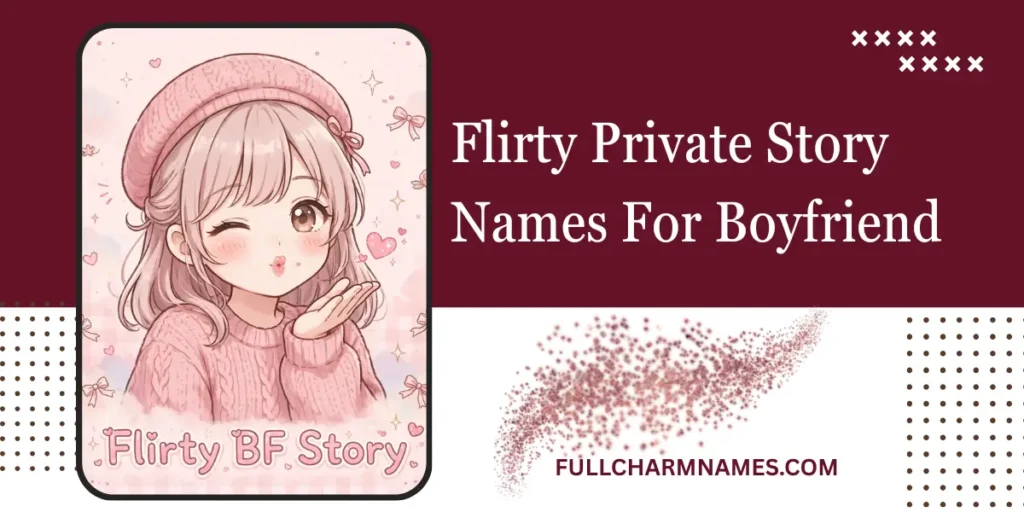 Flirty Private Story Names For Boyfriend